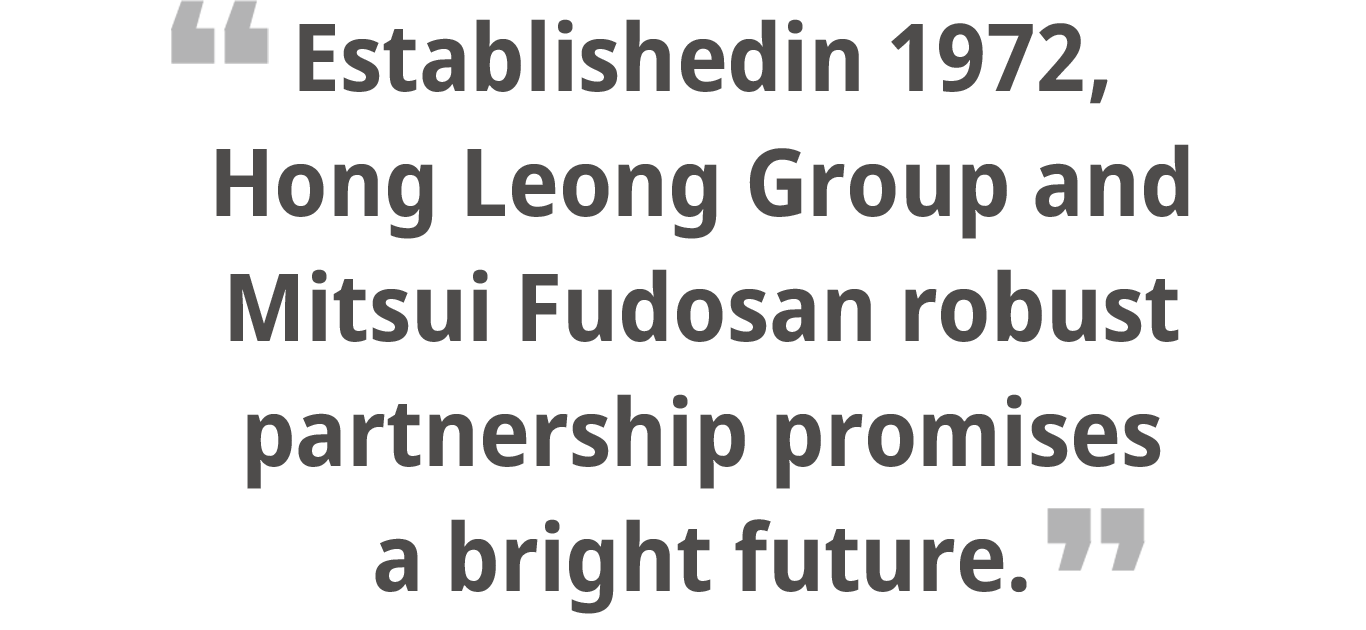 “Established in 1972, Hong Leong Group and Mitsui Fudosan robust partnership promises a bright future.”